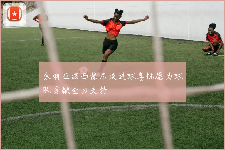 朱利亚诺西蒙尼谈进球喜悦愿为球队贡献全力支持